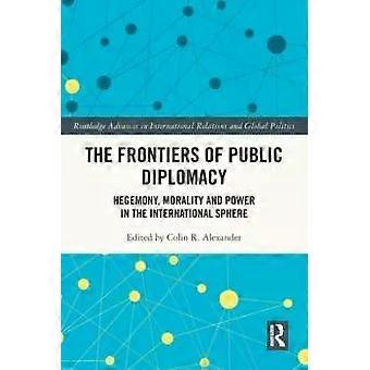 The Frontiers Of Public Diplomacy Hegemony Morality And Power In The Internat - Taylor & Francis Ltd