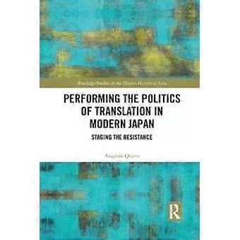 Performing The Politics Of Translation In Modern Japan Staging The Resistance - Aragorn Quinn