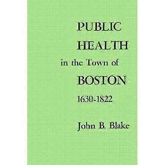 Public Health In The Town Of Boston 16301822 - John B. Blake