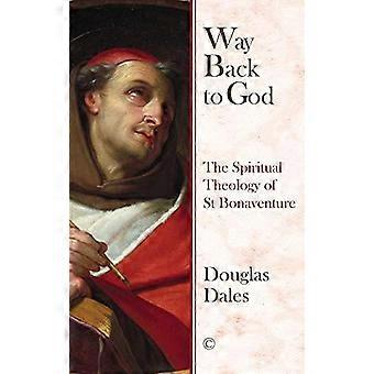 Way Back To God The Spiritual Theology Of Saint Bonaventure - Douglas Dales
