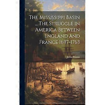 The Mississippi Basin. The Struggle In America Between England And France 1697 - Justin Winsor - Paperback - English Book - History