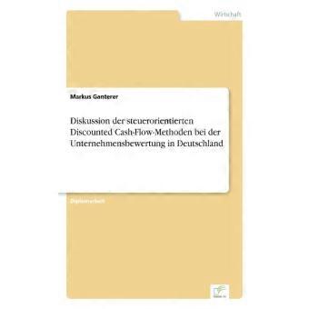 Diskussion Der Steuerorientierten Discounted Cash-flow-methoden Bei Der Unterneh
