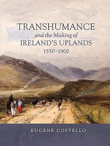 Transhumance And The Making Of Irelands Uplands 15501900 by Eugene Costello Paperback Book