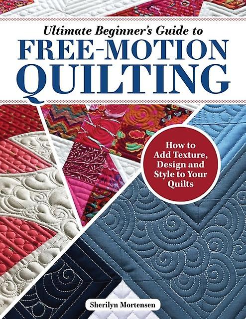Ultimate Beginners Guide To Freemotion Quilting by Sherilyn Mortensen Paperback Book