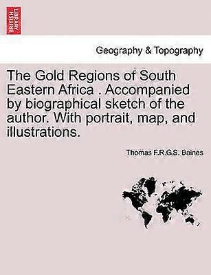 The Gold Regions of South Eastern Africa  Accompanied by biographical sketch of the author With portrait map and illustrations