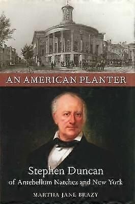 An American Planter - Stephen Duncan of Antebellum Natchez and New York