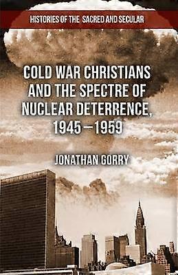 Cold War Christians and the Spectre of Nuclear Deterrence 1945-1959