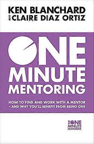One Minute Mentoring: How to find and work with a mentor and why youll benefit from being one