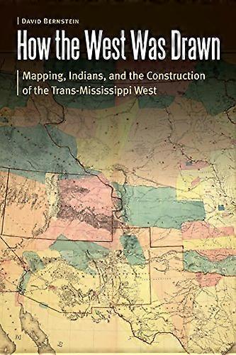 How the West Was Drawn: Mapping Indians and the Construction of the Trans Mississippi West