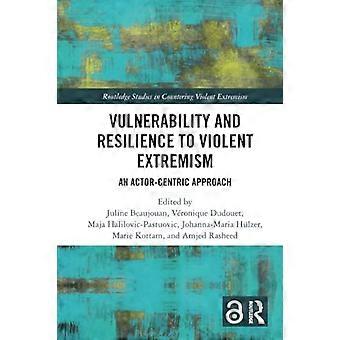 Haavoittuvuus ja väkivaltaisen ekstremismin sietokyky: toimijakeskeinen lähestymistapa (Routledge Studies in Countering Violent Extremism)