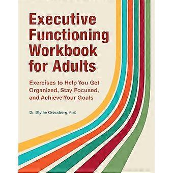 Executive Functioning -työkirja aikuisille: harjoitukset, joiden avulla voit järjestäytyä, pysyä keskittyneenä ja saavuttaa tavoitteesi