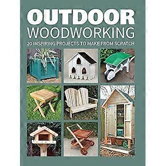 Outdoor-Holzbearbeitung: Über 20 inspirierende Projekte zu machen von Grund auf neu