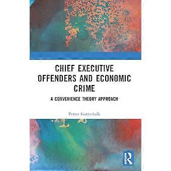 Chief Executive Offenders and Economic Crime A Convenience Theory Approach