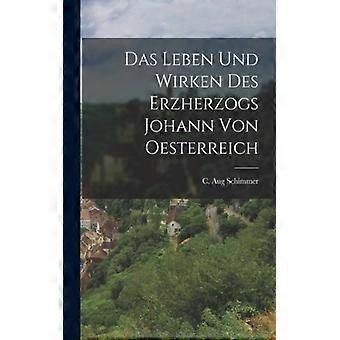 Das Leben Und Wirken Des Erzherzogs Johann Von Oesterreich - C. Aug Schimmer - Paperback - English Book - History