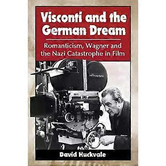 Visconti And The German Dream Romanticism Wagner And The Nazi Catastrophe In - David Huckvale