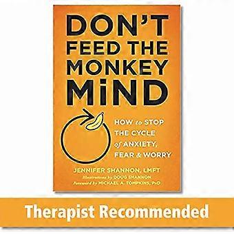 Dont Feed the Monkey Mind How to Stop the Cycle of Anxiety Fear and Worry