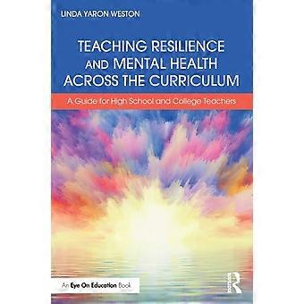 Teaching Resilience And Mental Health Across The Curriculum A Guide For High Sch - Linda Yaron Weston