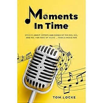 Momenten in de tijd: verhalen over artiesten en liedjes uit de jaren 50, 60 en 70. Voor liefhebbers van muziek ... Van een muziekfan