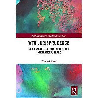 WTO-Rechtsprechung, Regierungen, Privatrechte und internationaler Handel – Wenwei Guan