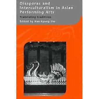 Diasporas And Interculturalism In Asian Performing Arts Translating Traditions - Taylor & Francis Ltd