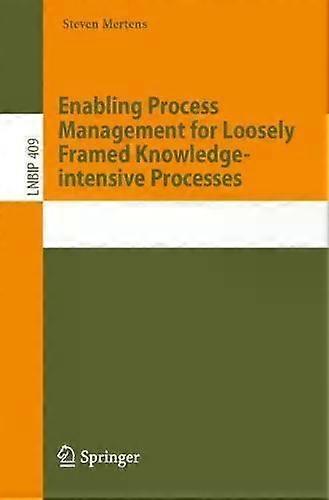Enabling Process Management For Loosely Framed Knowledge-intensive Processes - Steven Mertens
