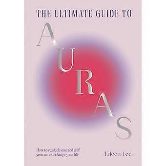 The Ultimate Guide to Auras How to read cleanse and shift your aura to change your life