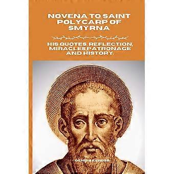 Novena a São Policarpo de Esmirna: Suas Citações, Reflexões, Milagres, Padroeiro - Dennis Farber - Livro em Brochura - en Book