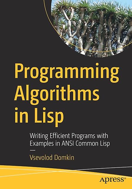 Programming Algorithms In Lisp Writing Efficient Programs With Examples In Ansi - Vsevolod Domkin