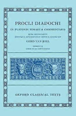 Proclus: Commentary on Timaeus Book 3 (Procli Diadochi In Platonis Timaeum Commentaria)