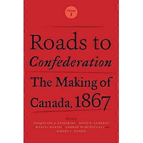Roads to Confederation: The Making of Canada, 1867, Volume 1