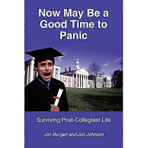 Now May Be a Good Time to Panic: Surviving Post-Collegiate Life
