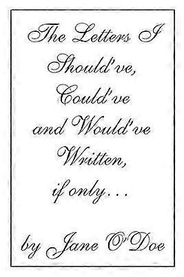 The Letters I Should've Could've and Would've Written if only