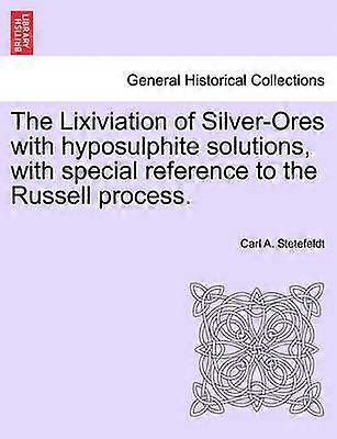 The Lixiviation of SilverOres with hyposulphite solutions with special reference to the Russell process