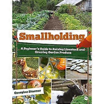 Smallholding A Beginners Guide to Raising Livestock and Growing Garden Produce