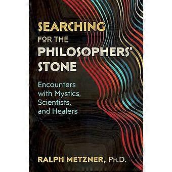 Searching for the Philosophers Stone Encounters with Mystics Scientists and Healers