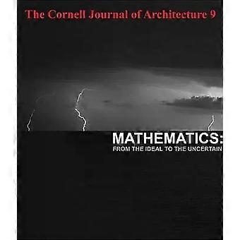 The Cornell Journal Of Architecture 9 Mathematics From The Idea To The Uncertain - Actar D -
