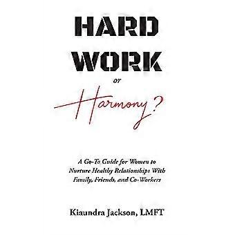 ¿Trabajo duro o armonía?: Una guía para que las mujeres cultiven relaciones saludables con familiares, amigos y compañeros de trabajo