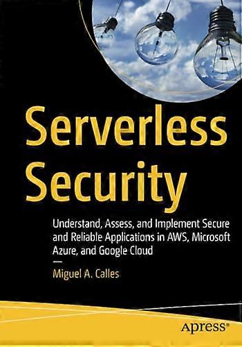 Serverless Security: Understand, Assess, and Implement Secure and Reliable Applications in AWS, Microsoft Azure, and Google Cloud