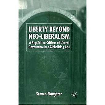 Liberty Beyond Neo-liberalism A Republican Critique Of Liberal Governance In A G - S. Slaughter