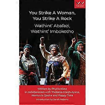 You Strike a Woman You Strike a Rock / Wathint Abafazi Wathint Imbokotho A Play