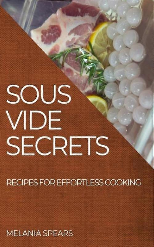 Sous Vide Secrets Recipes For Effortless Cooking