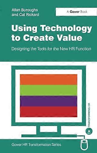 Using Technology to Create Value: Designing the Tools for the New HR Function