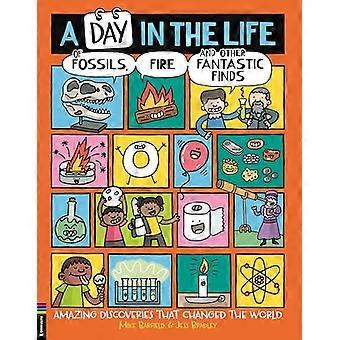 A Day in the Life of Fossils Fire and Other Fantastic Finds Amazing Discoveries That Changed the World
