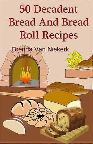 50 Decadent Bread And Bread Roll Recipes