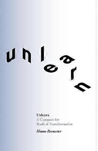 Unlearn: A Compass for Radical Transformation