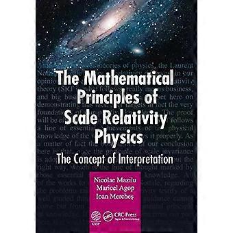 The Mathematical Principles Of Scale Relativity Physics The Concept Of Interpret - Nicolae Mazilu