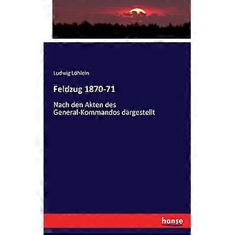 Feldzug 1870-71nach Den Akten Des General-kommandos Dargestellt - Ludwig Lhlein - Paperback - English Book - History
