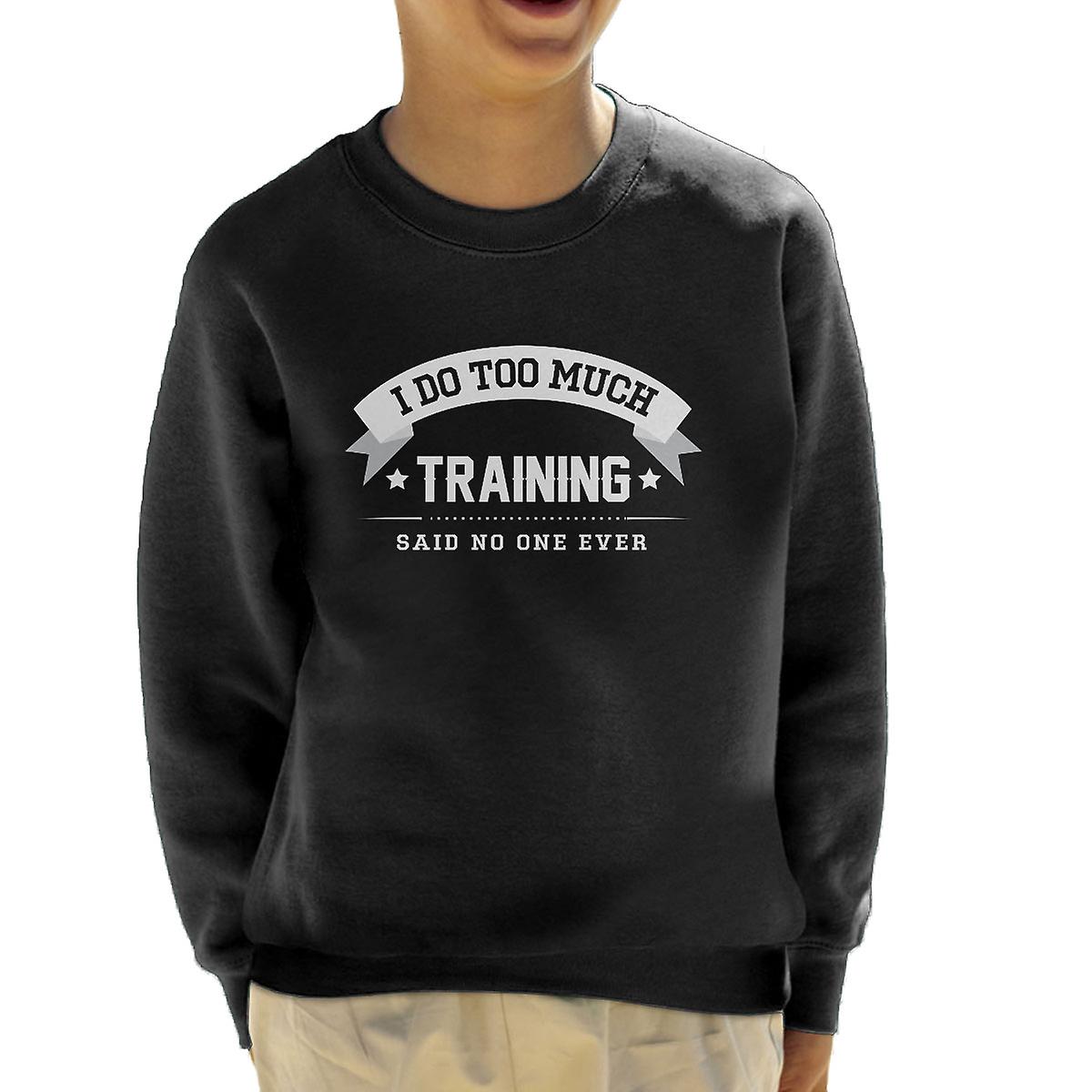 I Do Too Much Training Said No One Ever Kid's Sweatshirt