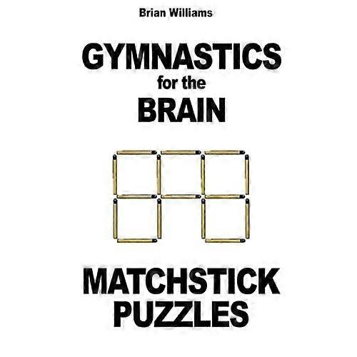 Gymnastics for the Brain:  - Matchstick Puzzles