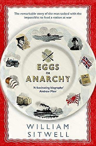 Eggs or Anarchy: The remarkable story of the man tasked with the impossible: to feed a nation at war